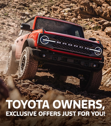 Toyota Conquest Offers | Ford Bronco Lease &amp; Retail Offers | Ford Bronco Sport Lease &amp; Retail Offers | Southern California Ford Dealers | Special Offers for Toyota Owners