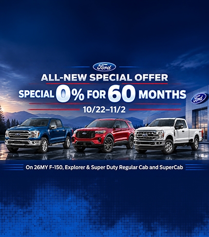 New Special Offer: 0% APR for 60 Months on 2026 Ford F-150, 2026 Ford Explorer & 2026 Ford Super Duty New Special Offer: 0% APR for 60 Months on 2026 Ford F-150, 2026 Ford Explorer & 2026 Ford Super Duty