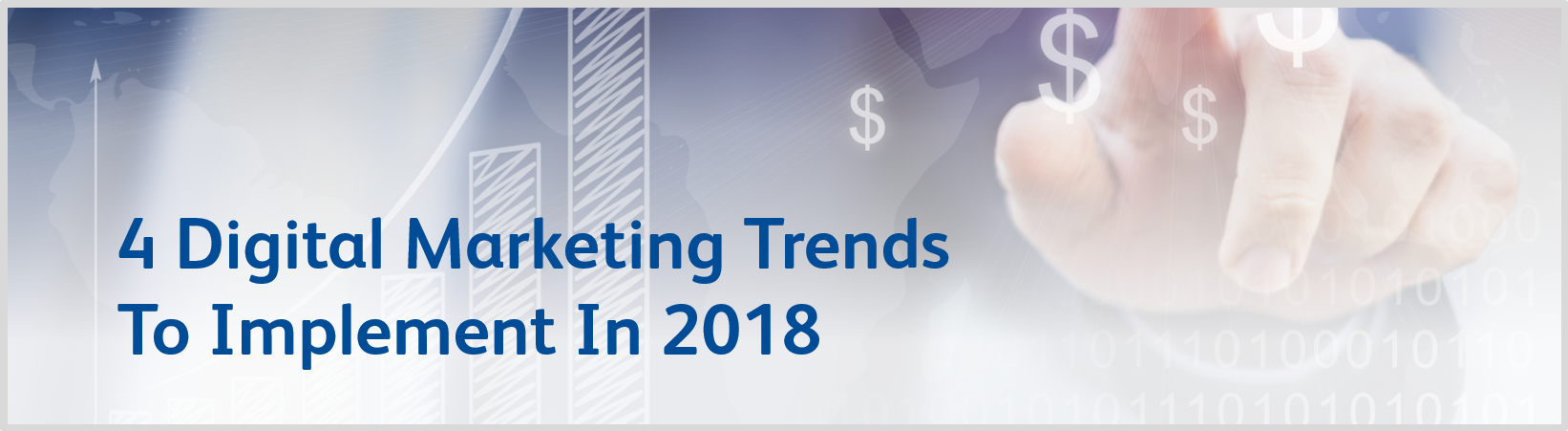 4 Digital Marketing Trends To Implement In 2018 4 Digital Marketing Trends To Implement In 2018