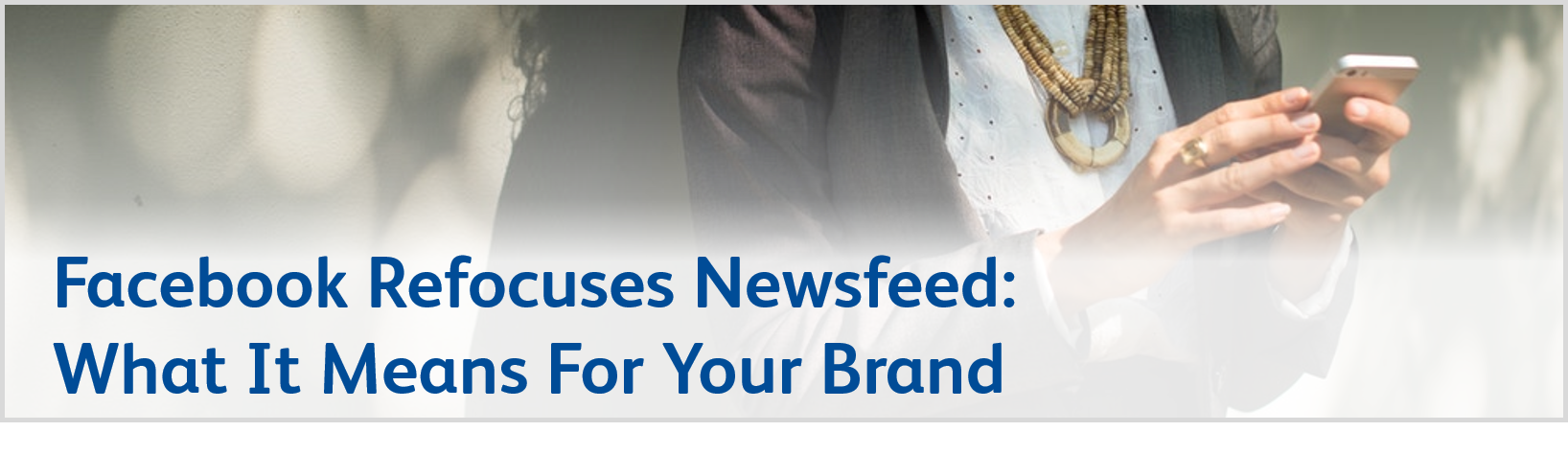 Facebook Refocuses Newsfeed: What It Means For Your Brand Facebook Refocuses Newsfeed: What It Means For Your Brand